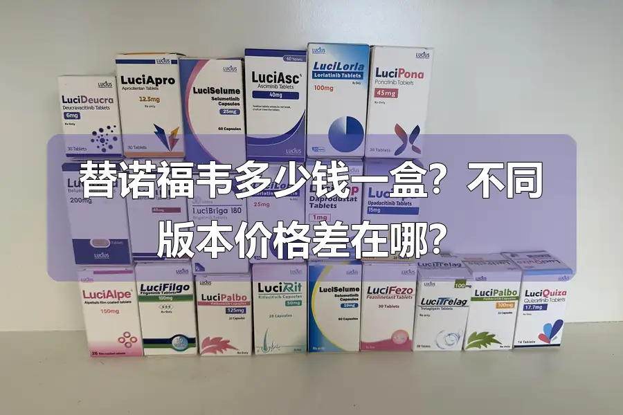 替诺福韦多少钱一盒？不同版本价格差在哪？